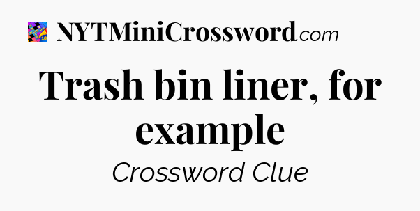 Trash bin liner, for example Crossword Clue