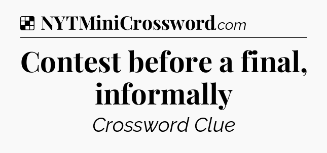 Solution: Contest before a final, informally - NYT Crossword