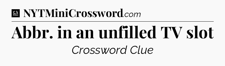 Abbr. in an unfilled TV slot - LA Times Crossword