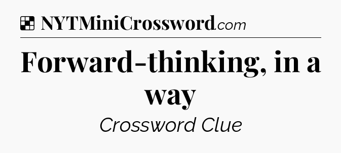 Solution: Forward-thinking, in a way - NYT Crossword