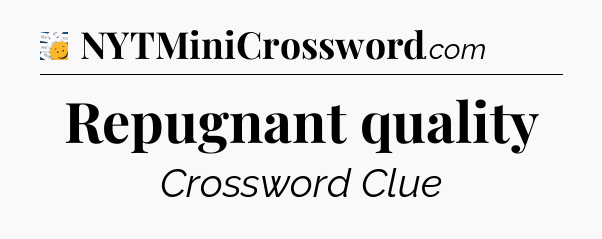 Repugnant quality - 7 Little Words