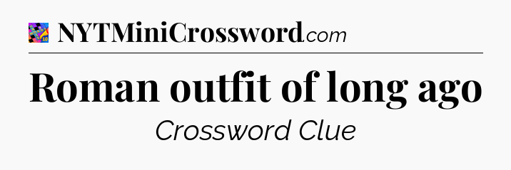 Roman outfit of long ago Crossword Clue