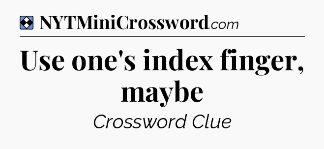 Solution: Use one's index finger, maybe - NYT Mini Crossword