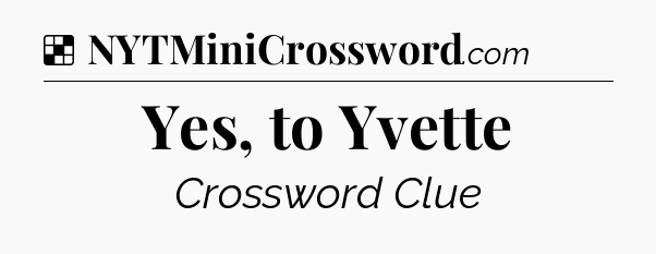 Solution: Yes, to Yvette - NYT Crossword