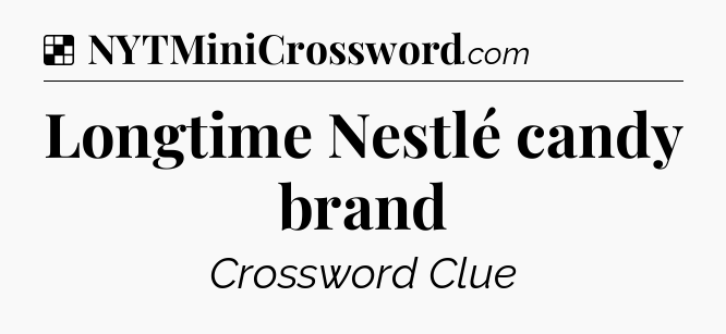 Solution: Longtime Nestlé candy brand - NYT Crossword