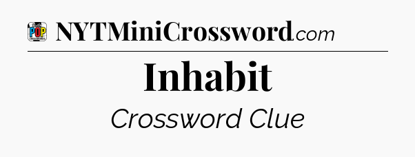 Inhabit Crossword Clue