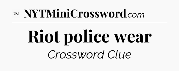 Riot police wear - WSJ Crossword