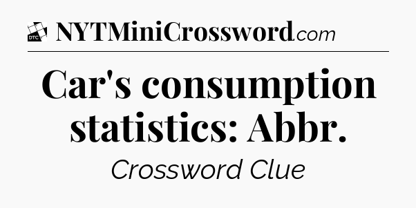 Car's consumption statistics: Abbr - Daily Themed Classic Crossword