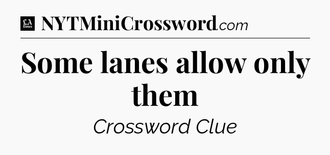 Some lanes allow only them - LA Times Crossword