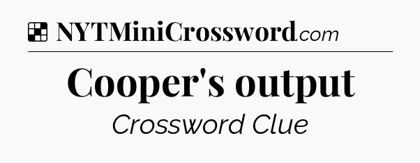 Solution: Cooper's output - NYT Crossword