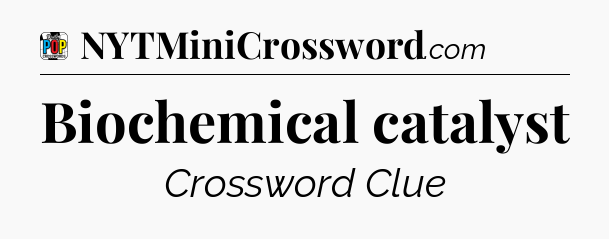 Biochemical catalyst Crossword Clue