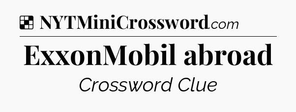 Solution: ExxonMobil abroad - NYT Crossword