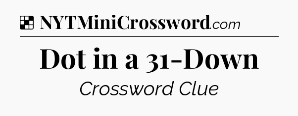 Solution: Dot in a 31-Down - NYT Crossword