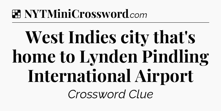 Solution: West Indies city that's home to Lynden Pindling International Airport - NYT Crossword