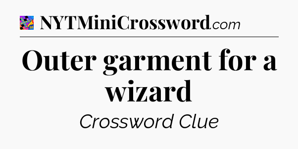 Outer garment for a wizard Crossword Clue