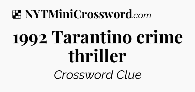 Solution: 1992 Tarantino crime thriller - NYT Crossword