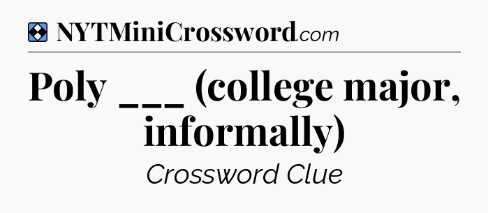 Solution: Poly ___ (college major, informally) - NYT Mini Crossword