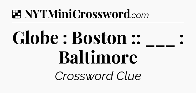 Solution: Globe : Boston :: ___ : Baltimore - NYT Crossword