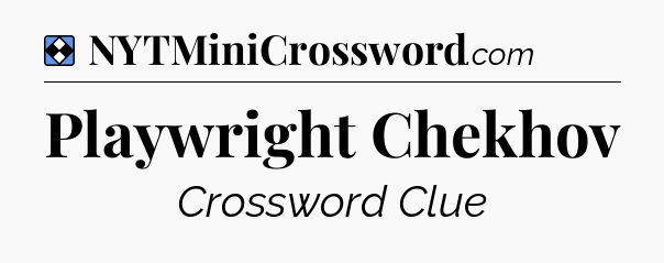 Solution: Playwright Chekhov - NYT Mini Crossword