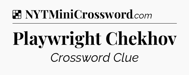 Solution: Playwright Chekhov - NYT Crossword