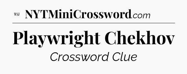 Playwright Chekhov - WSJ Crossword