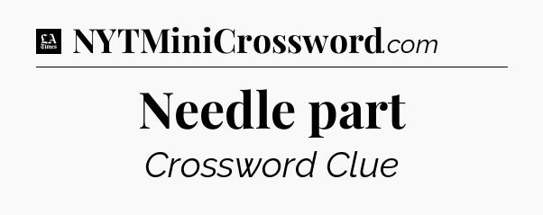 Needle part - LA Times Crossword