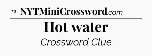 Hot water - WSJ Crossword