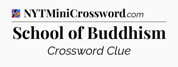 School of Buddhism Crossword Clue