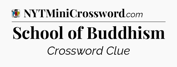 School of Buddhism Crossword Clue