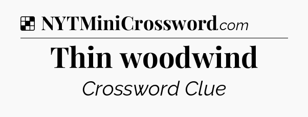 Solution: Thin woodwind - NYT Crossword