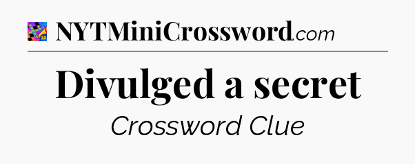 Divulged a secret Crossword Clue