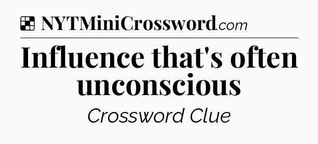 Solution: Influence that's often unconscious - NYT Crossword