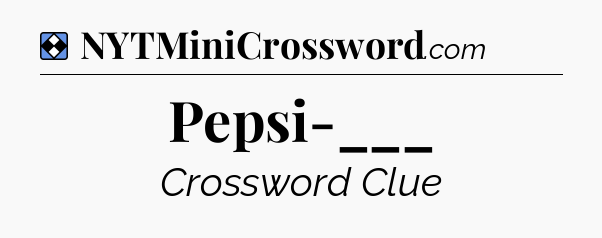 Solution: Pepsi-___ - NYT Mini Crossword