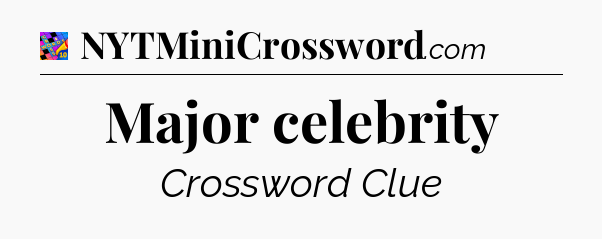 Major celebrity Crossword Clue