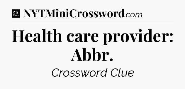 Health care provider: Abbr - LA Times Crossword