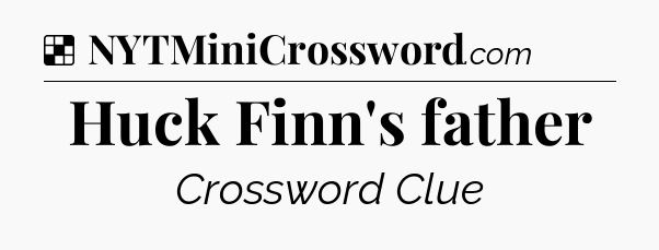 Solution: Huck Finn's father - NYT Crossword