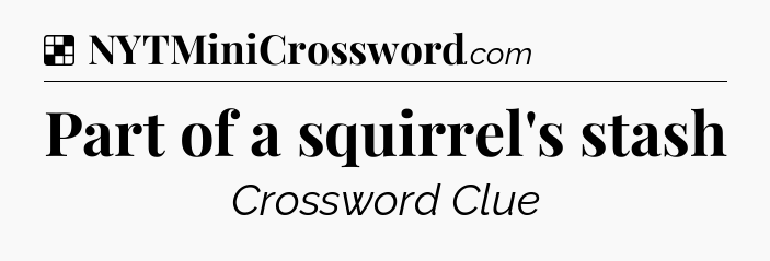 Solution: Part of a squirrel's stash - NYT Crossword