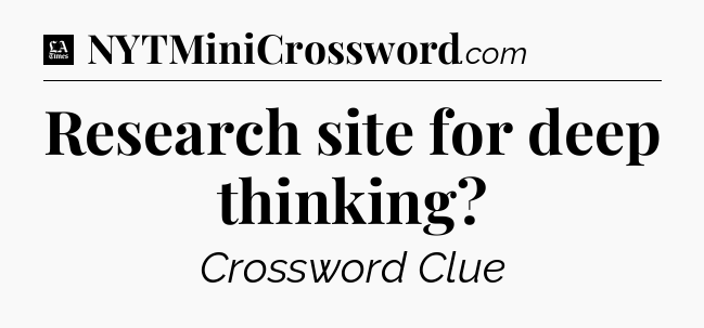 Research site for deep thinking - LA Times Crossword