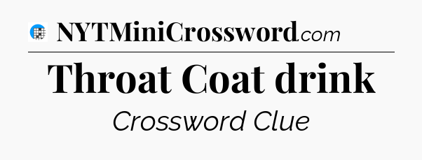 Throat Coat drink Crossword Clue