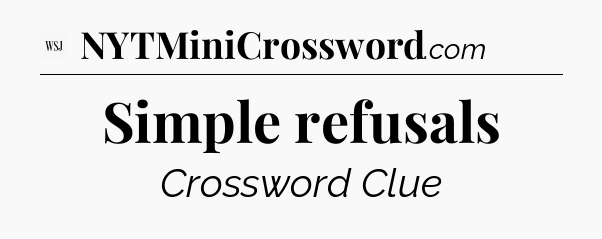 Simple refusals - WSJ Crossword