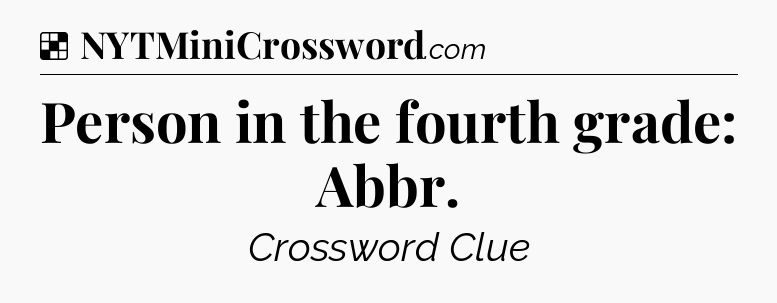 Solution: Person in the fourth grade: Abbr - NYT Crossword