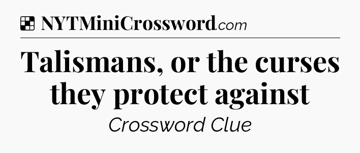 Solution: Talismans, or the curses they protect against - NYT Crossword