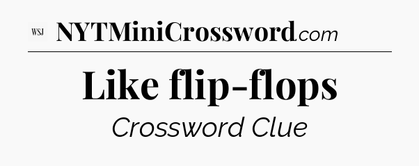 Like flip-flops - WSJ Crossword