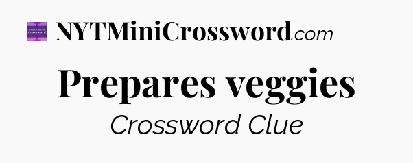 Prepares veggies - Thomas Joseph Crossword