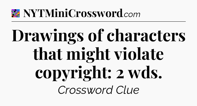 Drawings of characters that might violate copyright: 2 wds Crossword Clue