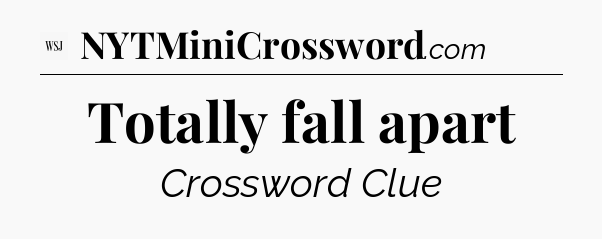 Totally fall apart - WSJ Crossword