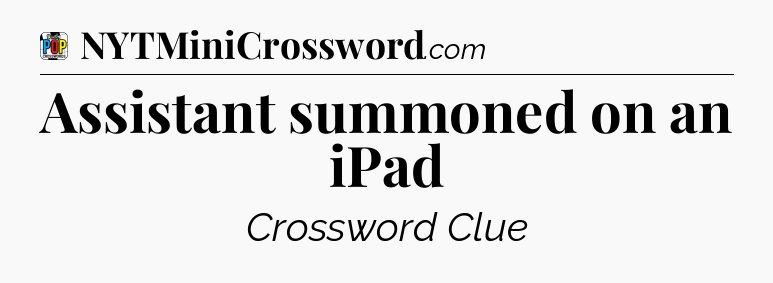 Assistant summoned on an iPad Crossword Clue