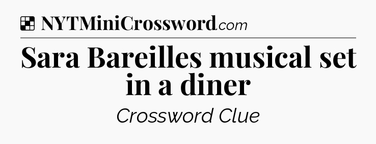 Solution: Sara Bareilles musical set in a diner - NYT Crossword