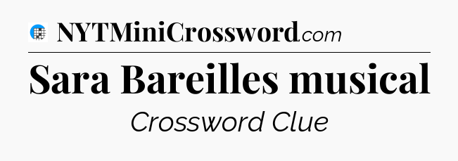 Sara Bareilles musical Crossword Clue