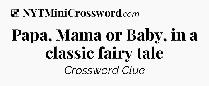Solution: Papa, Mama or Baby, in a classic fairy tale - NYT Crossword
